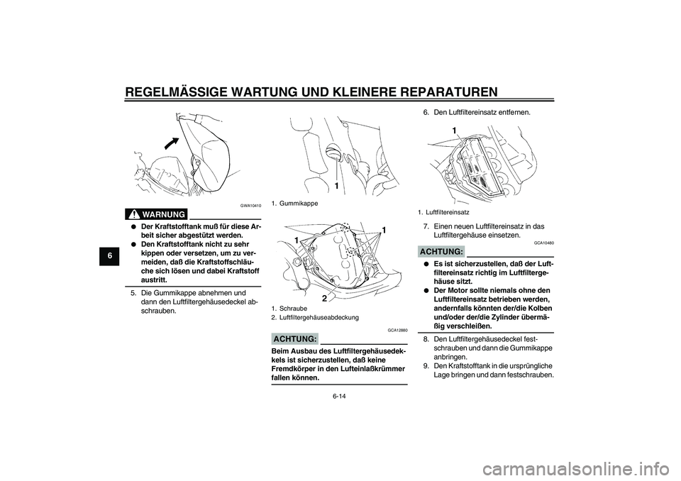 YAMAHA YZF-R1 2004 Betriebsanleitungen (in German) REGELMÄSSIGE WARTUNG UND KLEINERE REPARATUREN
6-14
6
WARNUNG
GWA10410
Der Kraftstofftank muß für diese Ar-
beit sicher abgestützt werden.
Den Kraftstofftank nicht zu sehr
kippen oder versetze YAMAHA YZF-R1 2004 Betriebsanleitungen (in German) REGELMÄSSIGE WARTUNG UND KLEINERE REPARATUREN
6-14
6
WARNUNG
GWA10410
Der Kraftstofftank muß für diese Ar-
beit sicher abgestützt werden.
Den Kraftstofftank nicht zu sehr
kippen oder versetze