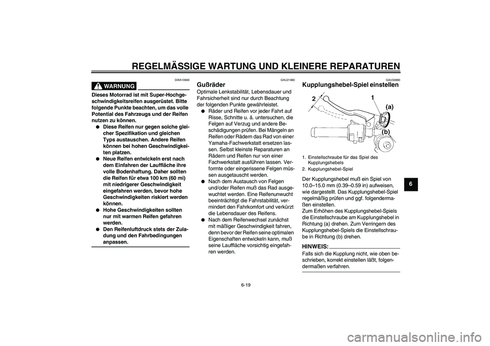 YAMAHA YZF-R1 2004 Betriebsanleitungen (in German) REGELMÄSSIGE WARTUNG UND KLEINERE REPARATUREN
6-19
6
WARNUNG
GWA10600
Dieses Motorrad ist mit Super-Hochge-
schwindigkeitsreifen ausgerüstet. Bitte
folgende Punkte beachten, um das volle
Potential YAMAHA YZF-R1 2004 Betriebsanleitungen (in German) REGELMÄSSIGE WARTUNG UND KLEINERE REPARATUREN
6-19
6
WARNUNG
GWA10600
Dieses Motorrad ist mit Super-Hochge-
schwindigkeitsreifen ausgerüstet. Bitte
folgende Punkte beachten, um das volle
Potential