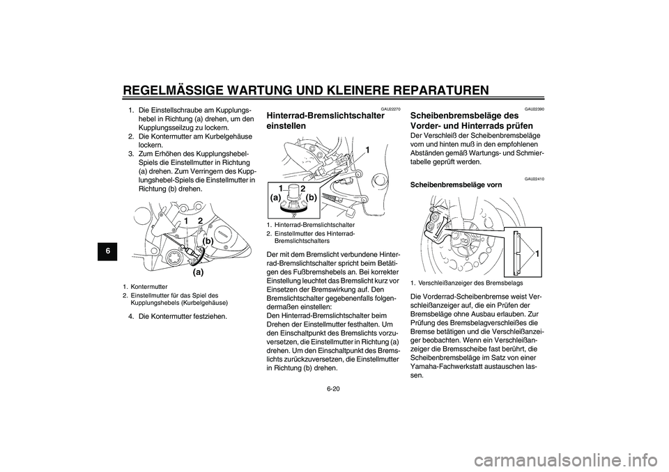 YAMAHA YZF-R1 2004 Betriebsanleitungen (in German) REGELMÄSSIGE WARTUNG UND KLEINERE REPARATUREN
6-20
6
1. Die Einstellschraube am Kupplungs-
hebel in Richtung (a) drehen, um den
Kupplungsseilzug zu lockern.
2. Die Kontermutter am Kurbelgehäuse
lo YAMAHA YZF-R1 2004 Betriebsanleitungen (in German) REGELMÄSSIGE WARTUNG UND KLEINERE REPARATUREN
6-20
6
1. Die Einstellschraube am Kupplungs-
hebel in Richtung (a) drehen, um den
Kupplungsseilzug zu lockern.
2. Die Kontermutter am Kurbelgehäuse
lo