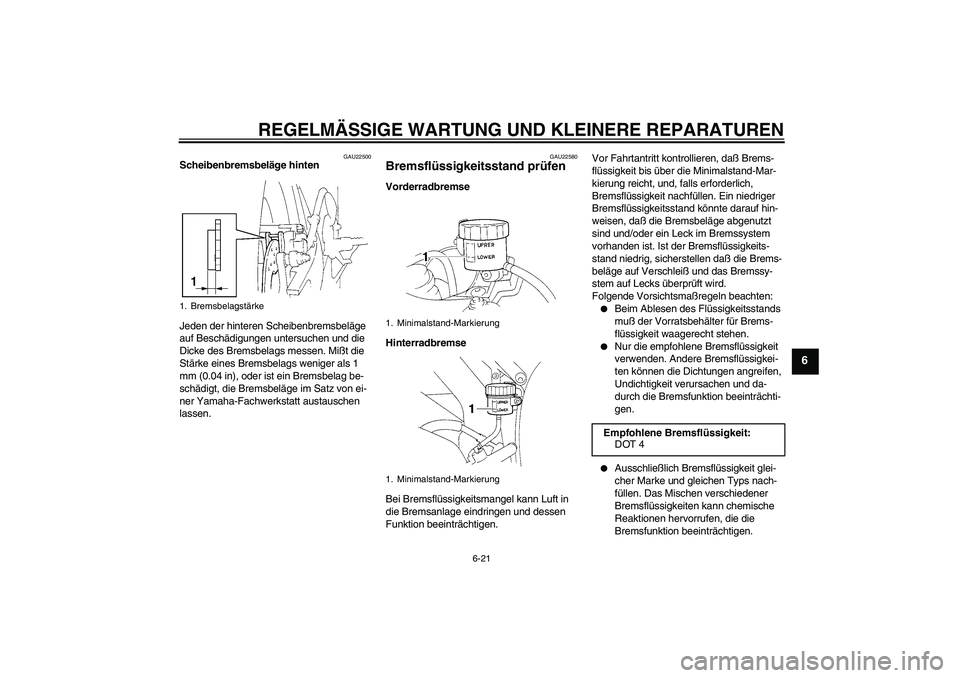 YAMAHA YZF-R1 2004 Betriebsanleitungen (in German) REGELMÄSSIGE WARTUNG UND KLEINERE REPARATUREN
6-21
6
GAU22500
Scheibenbremsbeläge hinten
Jeden der hinteren Scheibenbremsbeläge
auf Beschädigungen untersuchen und die
Dicke des Bremsbelags messe YAMAHA YZF-R1 2004 Betriebsanleitungen (in German) REGELMÄSSIGE WARTUNG UND KLEINERE REPARATUREN
6-21
6
GAU22500
Scheibenbremsbeläge hinten
Jeden der hinteren Scheibenbremsbeläge
auf Beschädigungen untersuchen und die
Dicke des Bremsbelags messe