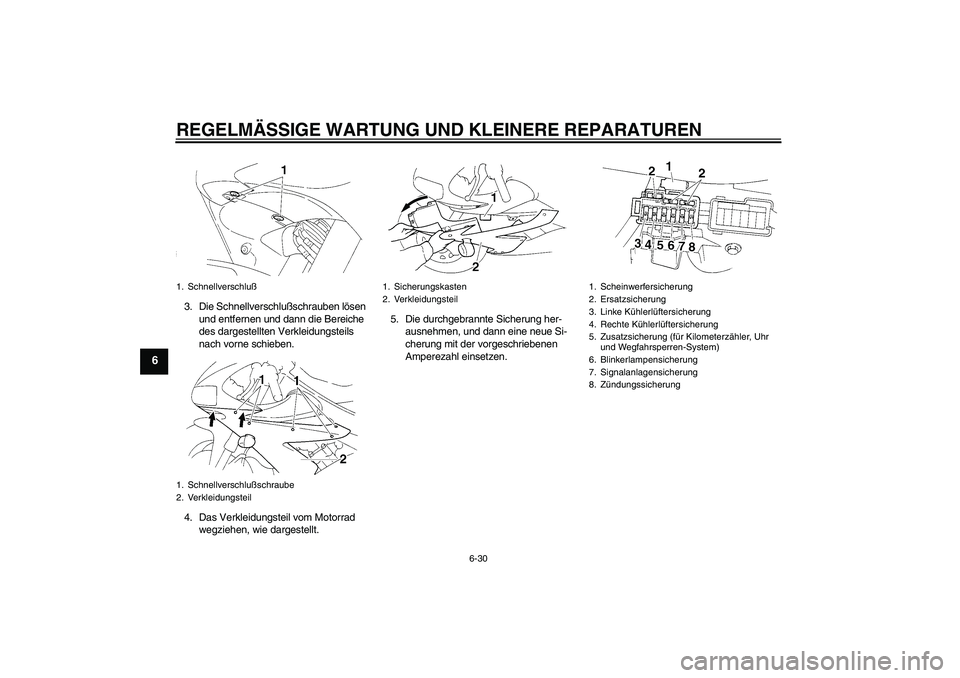 YAMAHA YZF-R1 2004  Betriebsanleitungen (in German) REGELMÄSSIGE WARTUNG UND KLEINERE REPARATUREN
6-30
6
3. Die Schnellverschlußschrauben lösen 
und entfernen und dann die Bereiche 
des dargestellten Verkleidungsteils 
nach vorne schieben.
4. Das Ve