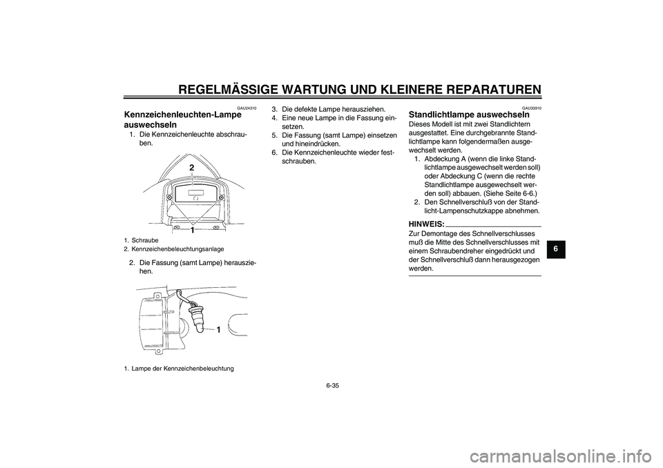 YAMAHA YZF-R1 2004 Betriebsanleitungen (in German) REGELMÄSSIGE WARTUNG UND KLEINERE REPARATUREN
6-35
6
GAU24310
Kennzeichenleuchten-Lampe
auswechseln 1. Die Kennzeichenleuchte abschrau-
ben.
2. Die Fassung (samt Lampe) herauszie-
hen.3. Die defekte YAMAHA YZF-R1 2004 Betriebsanleitungen (in German) REGELMÄSSIGE WARTUNG UND KLEINERE REPARATUREN
6-35
6
GAU24310
Kennzeichenleuchten-Lampe
auswechseln 1. Die Kennzeichenleuchte abschrau-
ben.
2. Die Fassung (samt Lampe) herauszie-
hen.3. Die defekte