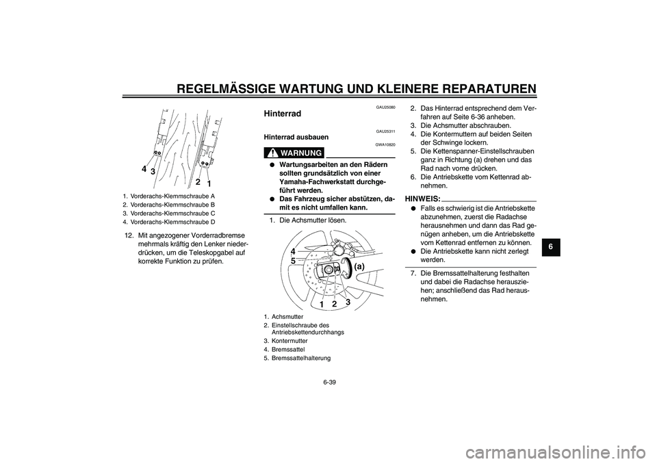 YAMAHA YZF-R1 2004 Betriebsanleitungen (in German) REGELMÄSSIGE WARTUNG UND KLEINERE REPARATUREN
6-39
6
12. Mit angezogener Vorderradbremse
mehrmals kräftig den Lenker nieder-
drücken, um die Teleskopgabel auf
korrekte Funktion zu prüfen.
GAU250 YAMAHA YZF-R1 2004 Betriebsanleitungen (in German) REGELMÄSSIGE WARTUNG UND KLEINERE REPARATUREN
6-39
6
12. Mit angezogener Vorderradbremse
mehrmals kräftig den Lenker nieder-
drücken, um die Teleskopgabel auf
korrekte Funktion zu prüfen.
GAU250