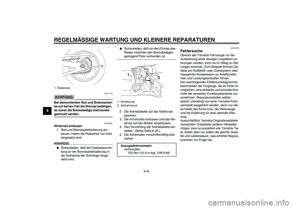 YAMAHA YZF-R1 2004 Betriebsanleitungen (in German) REGELMÄSSIGE WARTUNG UND KLEINERE REPARATUREN
6-40
6
ACHTUNG:
GCA11070
Bei demontiertem Rad und Bremsschei-
be auf keinen Fall die Bremse betätigen,
da sonst die Bremsbeläge aneinander-gedrückt w YAMAHA YZF-R1 2004 Betriebsanleitungen (in German) REGELMÄSSIGE WARTUNG UND KLEINERE REPARATUREN
6-40
6
ACHTUNG:
GCA11070
Bei demontiertem Rad und Bremsschei-
be auf keinen Fall die Bremse betätigen,
da sonst die Bremsbeläge aneinander-gedrückt w