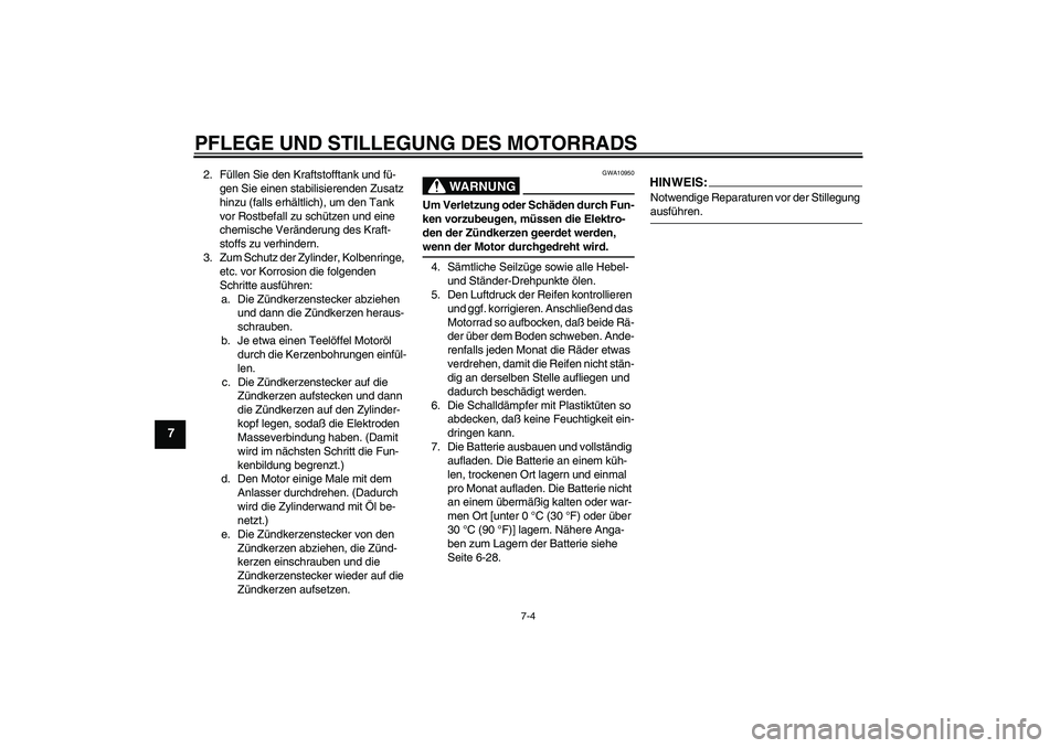 YAMAHA YZF-R1 2004 Betriebsanleitungen (in German) PFLEGE UND STILLEGUNG DES MOTORRADS
7-4
7
2. Füllen Sie den Kraftstofftank und fü-
gen Sie einen stabilisierenden Zusatz
hinzu (falls erhältlich), um den Tank
vor Rostbefall zu schützen und eine YAMAHA YZF-R1 2004 Betriebsanleitungen (in German) PFLEGE UND STILLEGUNG DES MOTORRADS
7-4
7
2. Füllen Sie den Kraftstofftank und fü-
gen Sie einen stabilisierenden Zusatz
hinzu (falls erhältlich), um den Tank
vor Rostbefall zu schützen und eine