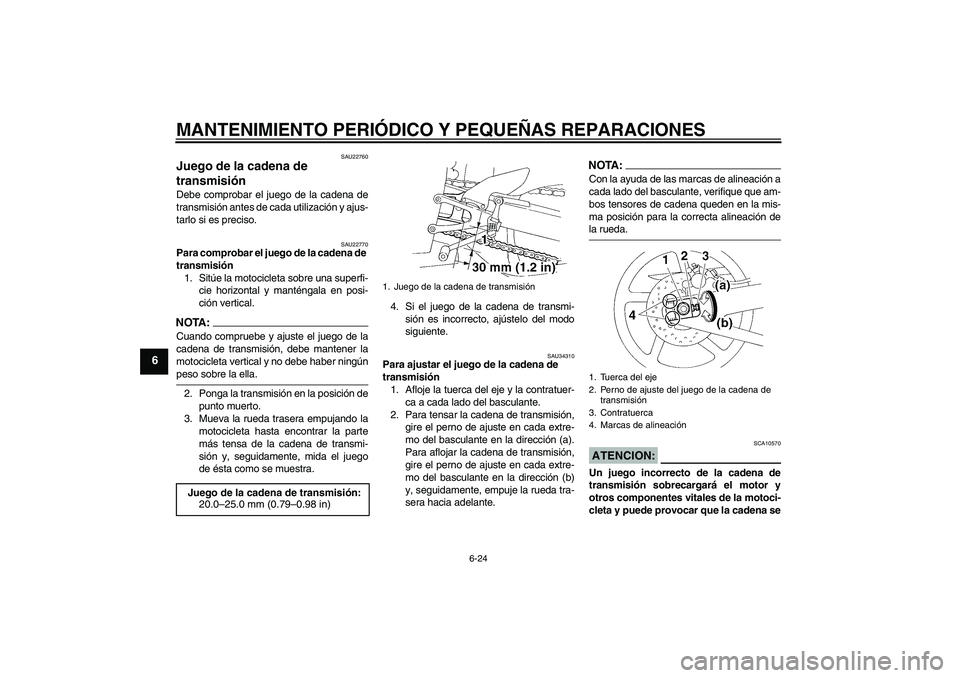 YAMAHA YZF-R1 2004  Manuale de Empleo (in Spanish) MANTENIMIENTO PERIÓDICO Y PEQUEÑAS REPARACIONES
6-24
6
SAU22760
Juego de la cadena de 
transmisión Debe comprobar el juego de la cadena de
transmisión antes de cada utilización y ajus-
tarlo si e