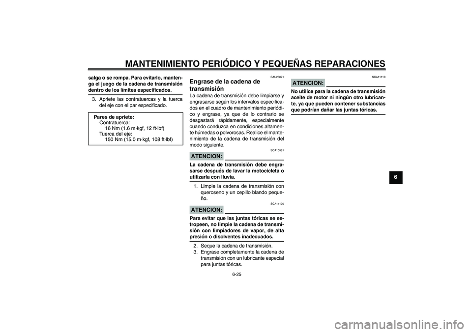 YAMAHA YZF-R1 2004  Manuale de Empleo (in Spanish) MANTENIMIENTO PERIÓDICO Y PEQUEÑAS REPARACIONES
6-25
6
salga o se rompa. Para evitarlo, manten-
ga el juego de la cadena de transmisióndentro de los límites especificados.
3. Apriete las contratue