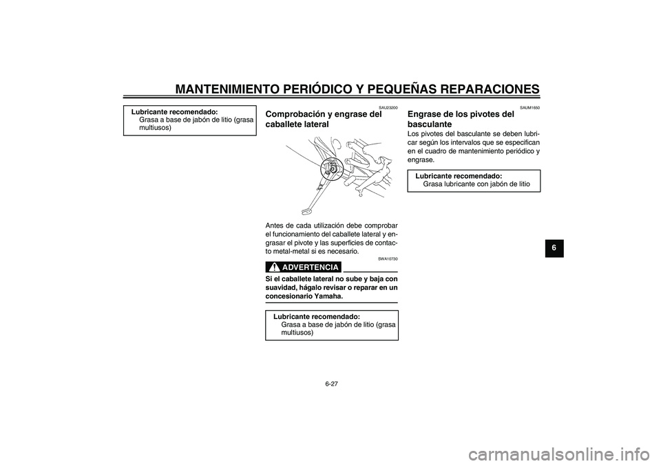 YAMAHA YZF-R1 2004  Manuale de Empleo (in Spanish) MANTENIMIENTO PERIÓDICO Y PEQUEÑAS REPARACIONES
6-27
6
SAU23200
Comprobación y engrase del 
caballete lateral Antes de cada utilización debe comprobar
el funcionamiento del caballete lateral y en-