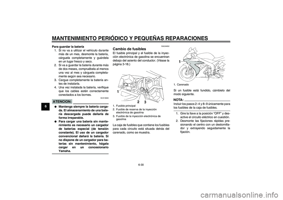 YAMAHA YZF-R1 2004  Manuale de Empleo (in Spanish) MANTENIMIENTO PERIÓDICO Y PEQUEÑAS REPARACIONES
6-30
6
Para guardar la batería
1. Si no va a utilizar el vehículo durante
más de un mes, desmonte la batería,
cárguela completamente y guárdela
