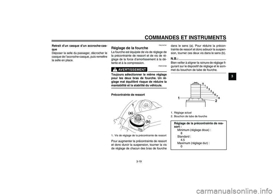 YAMAHA YZF-R1 2004  Notices Demploi (in French) COMMANDES ET INSTRUMENTS
3-19
3
Retrait d’un casque d’un accroche-cas-
que
Déposer la selle du passager, décrocher le
casque de l’accroche-casque, puis remettre
la selle en place.
FAU14741
Ré