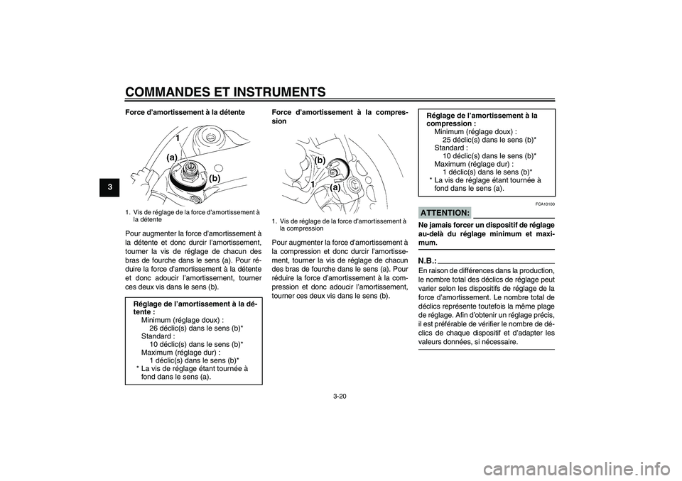 YAMAHA YZF-R1 2004  Notices Demploi (in French) COMMANDES ET INSTRUMENTS
3-20
3
Force d’amortissement à la détente
Pour augmenter la force d’amortissement à
la détente et donc durcir l’amortissement,
tourner la vis de réglage de chacun d