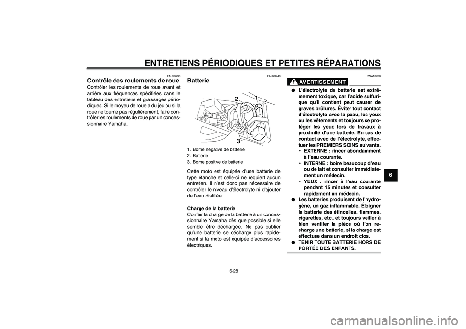 YAMAHA YZF-R1 2004  Notices Demploi (in French) ENTRETIENS PÉRIODIQUES ET PETITES RÉPARATIONS
6-28
6
FAU23290
Contrôle des roulements de roue Contrôler les roulements de roue avant et
arrière aux fréquences spécifiées dans le
tableau des en