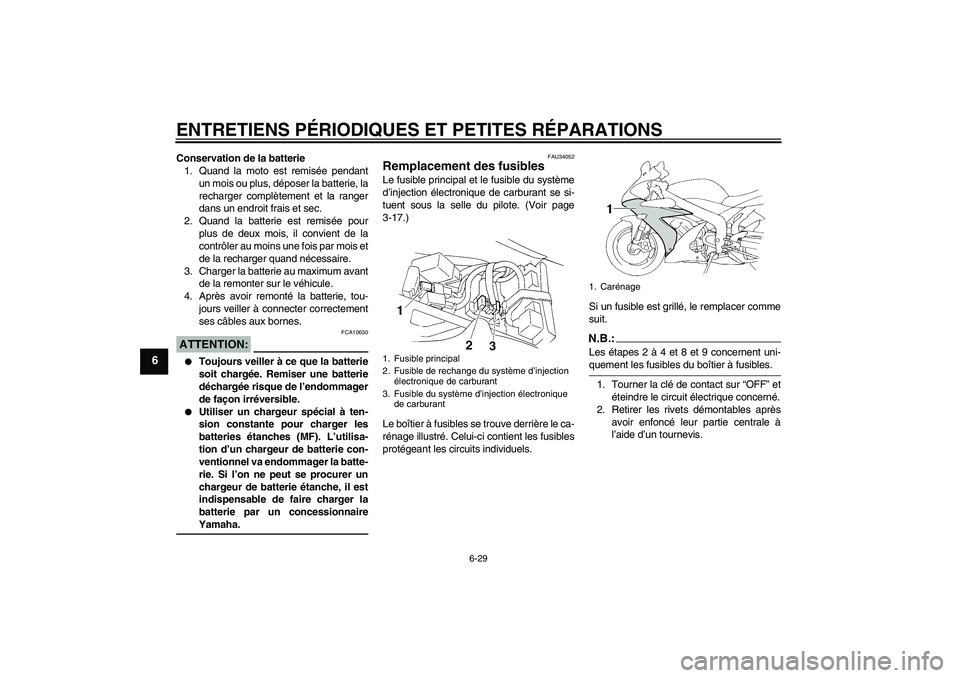 YAMAHA YZF-R1 2004  Notices Demploi (in French) ENTRETIENS PÉRIODIQUES ET PETITES RÉPARATIONS
6-29
6
Conservation de la batterie
1. Quand la moto est remisée pendant
un mois ou plus, déposer la batterie, la
recharger complètement et la ranger
