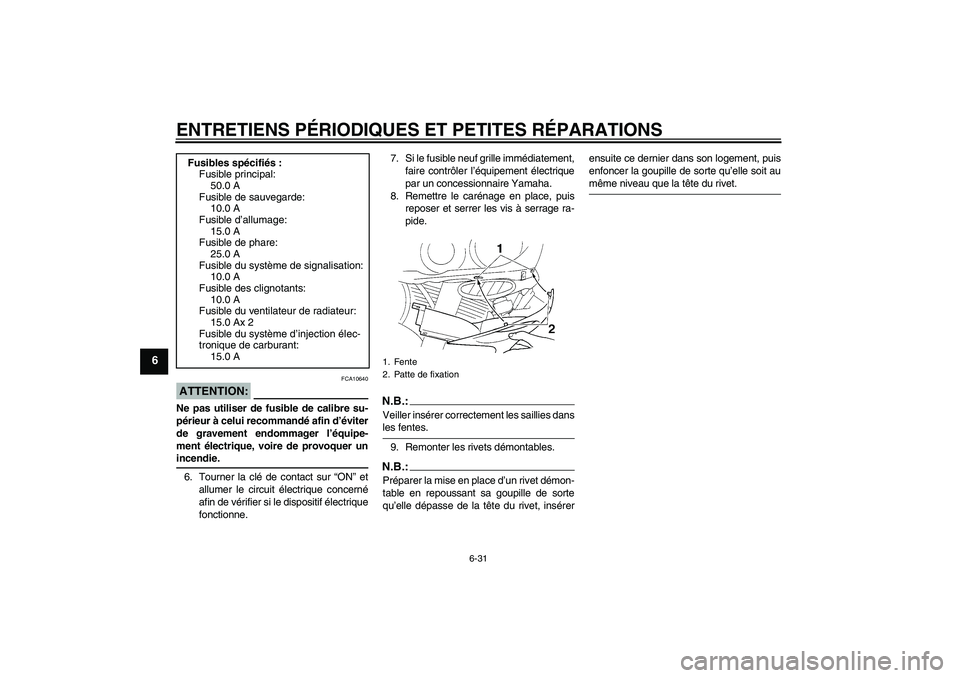 YAMAHA YZF-R1 2004  Notices Demploi (in French) ENTRETIENS PÉRIODIQUES ET PETITES RÉPARATIONS
6-31
6
ATTENTION:
FCA10640
Ne pas utiliser de fusible de calibre su-
périeur à celui recommandé afin d’éviter
de gravement endommager l’équipe-