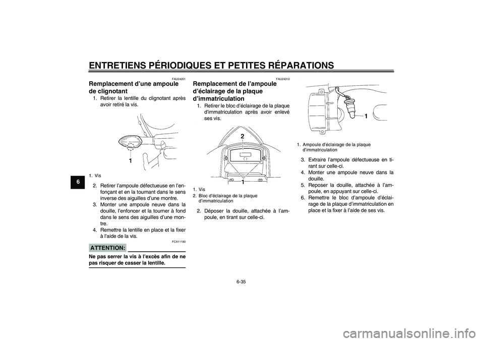 YAMAHA YZF-R1 2004  Notices Demploi (in French) ENTRETIENS PÉRIODIQUES ET PETITES RÉPARATIONS
6-35
6
FAU24201
Remplacement d’une ampoule 
de clignotant 1. Retirer la lentille du clignotant après
avoir retiré la vis.
2. Retirer l’ampoule dé
