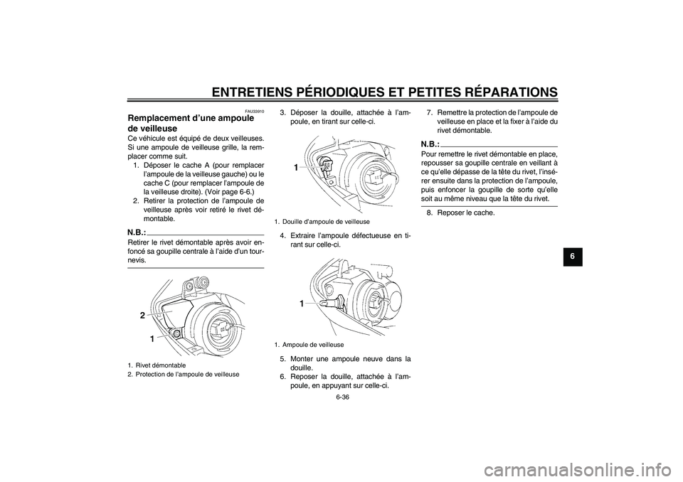 YAMAHA YZF-R1 2004  Notices Demploi (in French) ENTRETIENS PÉRIODIQUES ET PETITES RÉPARATIONS
6-36
6
FAU33910
Remplacement d’une ampoule 
de veilleuse Ce véhicule est équipé de deux veilleuses.
Si une ampoule de veilleuse grille, la rem-
pla