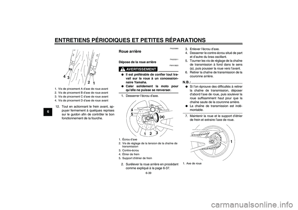 YAMAHA YZF-R1 2004  Notices Demploi (in French) ENTRETIENS PÉRIODIQUES ET PETITES RÉPARATIONS
6-39
6
12. Tout en actionnant le frein avant, ap-
puyer fermement à quelques reprises
sur le guidon afin de contrôler le bon
fonctionnement de la four
