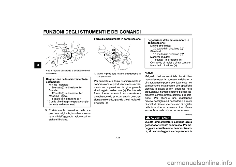 YAMAHA YZF-R1 2004  Manuale duso (in Italian) FUNZIONI DEGLI STRUMENTI E DEI COMANDI
3-22
3
3. Posizionare la carenatura nella sua
posizione originaria, installare e serra-
re le viti dell’aggancio rapido e poi in-
stallare il bullone.Forza di 