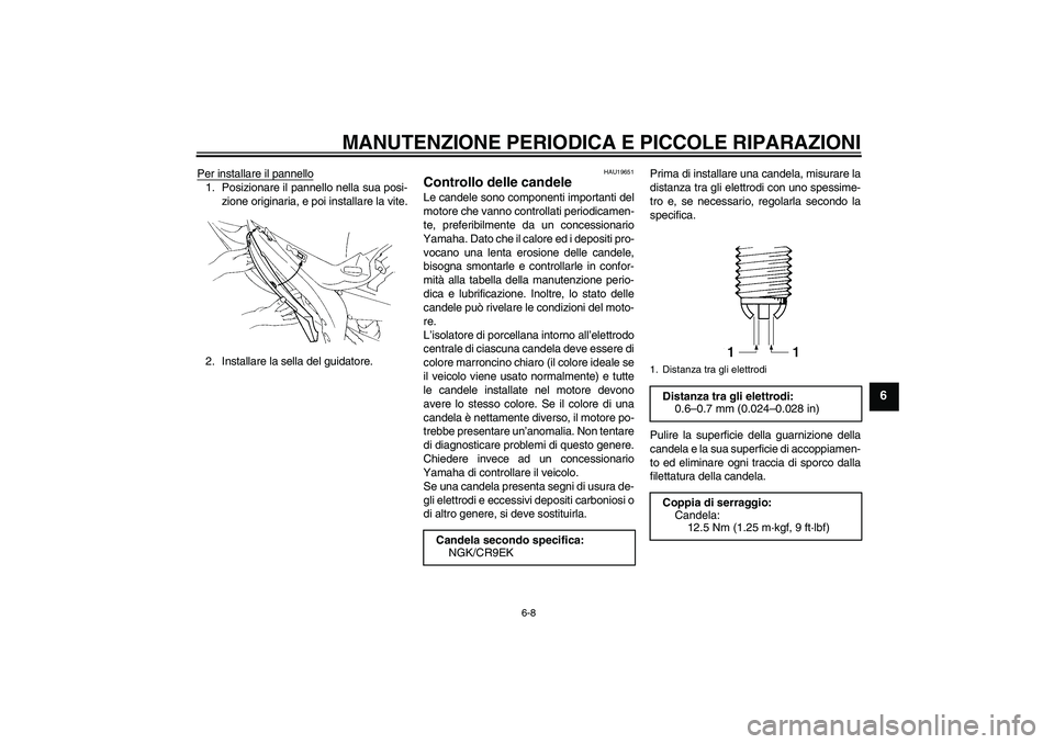 YAMAHA YZF-R1 2004 Manuale duso (in Italian) MANUTENZIONE PERIODICA E PICCOLE RIPARAZIONI
6-8
6
Per installare il pannello1. Posizionare il pannello nella sua posi-
zione originaria, e poi installare la vite.
2. Installare la sella del guidatore YAMAHA YZF-R1 2004 Manuale duso (in Italian) MANUTENZIONE PERIODICA E PICCOLE RIPARAZIONI
6-8
6
Per installare il pannello1. Posizionare il pannello nella sua posi-
zione originaria, e poi installare la vite.
2. Installare la sella del guidatore