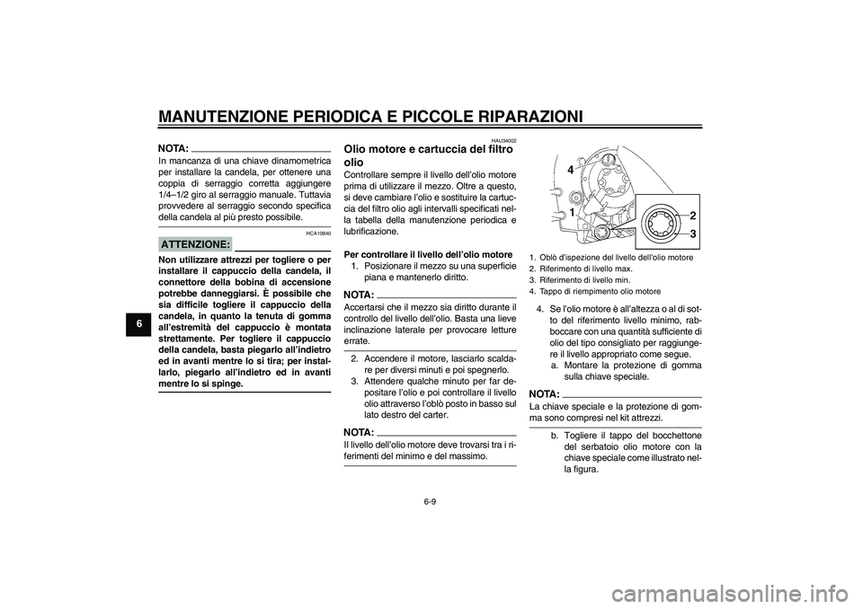 YAMAHA YZF-R1 2004 Manuale duso (in Italian) MANUTENZIONE PERIODICA E PICCOLE RIPARAZIONI
6-9
6
NOTA:In mancanza di una chiave dinamometrica
per installare la candela, per ottenere una
coppia di serraggio corretta aggiungere
1/4–1/2 giro al se YAMAHA YZF-R1 2004 Manuale duso (in Italian) MANUTENZIONE PERIODICA E PICCOLE RIPARAZIONI
6-9
6
NOTA:In mancanza di una chiave dinamometrica
per installare la candela, per ottenere una
coppia di serraggio corretta aggiungere
1/4–1/2 giro al se