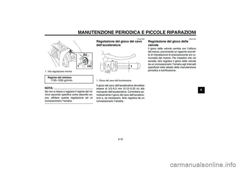 YAMAHA YZF-R1 2004 Manuale duso (in Italian) MANUTENZIONE PERIODICA E PICCOLE RIPARAZIONI
6-16
6
NOTA:Se non si riesce a regolare il regime del mi-
nimo secondo specifica come descritto so-
pra, affidare questa regolazione ad unconcessionario Ya YAMAHA YZF-R1 2004 Manuale duso (in Italian) MANUTENZIONE PERIODICA E PICCOLE RIPARAZIONI
6-16
6
NOTA:Se non si riesce a regolare il regime del mi-
nimo secondo specifica come descritto so-
pra, affidare questa regolazione ad unconcessionario Ya