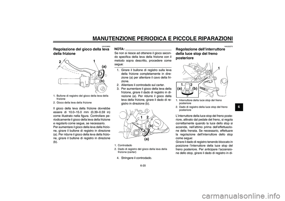 YAMAHA YZF-R1 2004 Manuale duso (in Italian) MANUTENZIONE PERIODICA E PICCOLE RIPARAZIONI
6-20
6
HAU33890
Regolazione del gioco della leva
della frizione Il gioco della leva della frizione dovrebbe
essere di 10.0–15.0 mm (0.39–0.59 in)
come YAMAHA YZF-R1 2004 Manuale duso (in Italian) MANUTENZIONE PERIODICA E PICCOLE RIPARAZIONI
6-20
6
HAU33890
Regolazione del gioco della leva
della frizione Il gioco della leva della frizione dovrebbe
essere di 10.0–15.0 mm (0.39–0.59 in)
come