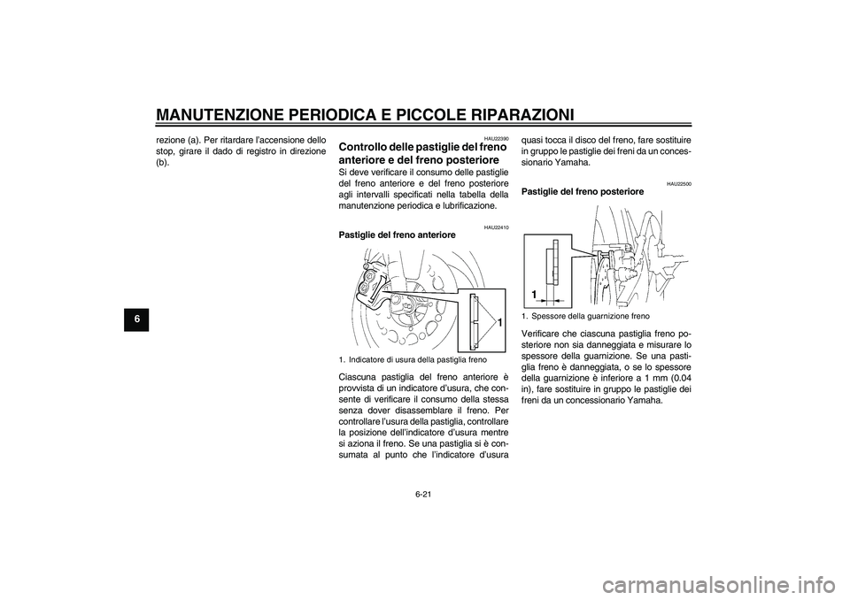 YAMAHA YZF-R1 2004 Manuale duso (in Italian) MANUTENZIONE PERIODICA E PICCOLE RIPARAZIONI
6-21
6
rezione (a). Per ritardare l’accensione dello
stop, girare il dado di registro in direzione
(b).
HAU22390
Controllo delle pastiglie del freno
ant YAMAHA YZF-R1 2004 Manuale duso (in Italian) MANUTENZIONE PERIODICA E PICCOLE RIPARAZIONI
6-21
6
rezione (a). Per ritardare l’accensione dello
stop, girare il dado di registro in direzione
(b).
HAU22390
Controllo delle pastiglie del freno
ant