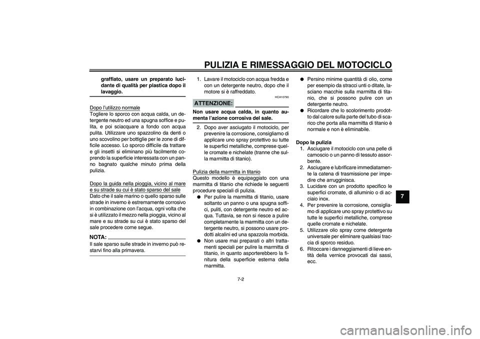 YAMAHA YZF-R1 2004  Manuale duso (in Italian) PULIZIA E RIMESSAGGIO DEL MOTOCICLO
7-2
7
graffiato, usare un preparato luci-
dante di qualità per plastica dopo illavaggio.
Dopo l’utilizzo normale
Togliere lo sporco con acqua calda, un de-
terge