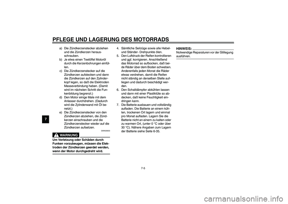 YAMAHA YZF-R1 2003 Betriebsanleitungen (in German) PFLEGE UND LAGERUNG DES MOTORRADS
7-5
7
a) Die Zündkerzenstecker abziehen
und die Zündkerzen heraus-
schrauben.
b) Je etwa einen Teelöffel Motoröl
durch die Kerzenbohrungen einfül-
len.
c) Die YAMAHA YZF-R1 2003 Betriebsanleitungen (in German) PFLEGE UND LAGERUNG DES MOTORRADS
7-5
7
a) Die Zündkerzenstecker abziehen
und die Zündkerzen heraus-
schrauben.
b) Je etwa einen Teelöffel Motoröl
durch die Kerzenbohrungen einfül-
len.
c) Die