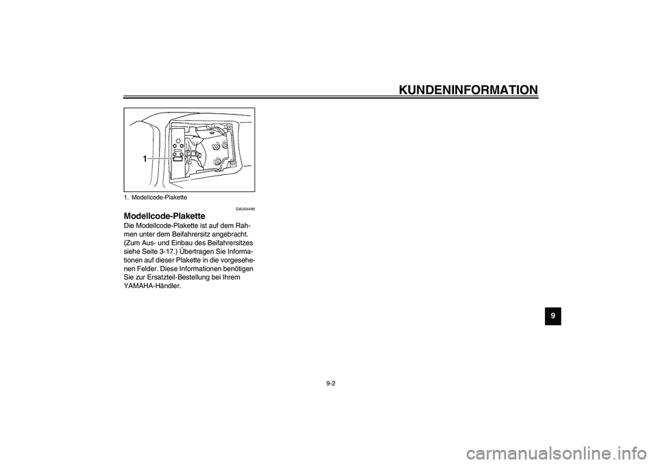 YAMAHA YZF-R1 2003  Betriebsanleitungen (in German) KUNDENINFORMATION
9-2
9
GAU04490
Modellcode-Plakette Die Modellcode-Plakette ist auf dem Rah-
men unter dem Beifahrersitz angebracht. 
(Zum Aus- und Einbau des Beifahrersitzes 
siehe Seite 3-17.) Übe