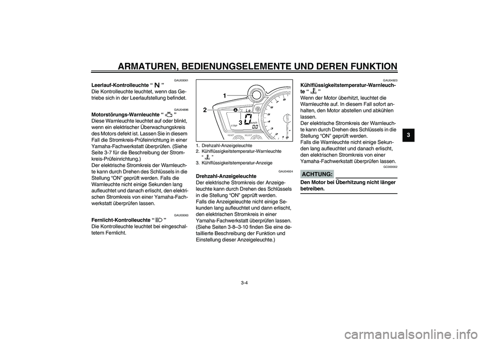 YAMAHA YZF-R1 2003 Betriebsanleitungen (in German) ARMATUREN, BEDIENUNGSELEMENTE UND DEREN FUNKTION
3-4
3
GAU00061
Leerlauf-Kontrolleuchte “”
Die Kontrolleuchte leuchtet, wenn das Ge-
triebe sich in der Leerlaufstellung befindet.
GAU04896
Motorst YAMAHA YZF-R1 2003 Betriebsanleitungen (in German) ARMATUREN, BEDIENUNGSELEMENTE UND DEREN FUNKTION
3-4
3
GAU00061
Leerlauf-Kontrolleuchte “”
Die Kontrolleuchte leuchtet, wenn das Ge-
triebe sich in der Leerlaufstellung befindet.
GAU04896
Motorst