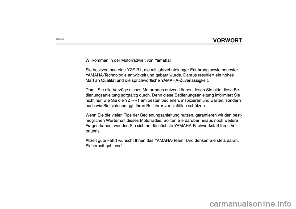 YAMAHA YZF-R1 2003 Betriebsanleitungen (in German) GAU04575
VORWORT
Willkommen in der Motorradwelt von Yamaha!
Sie besitzen nun eine YZF-R1, die mit jahrzehntelanger Erfahrung sowie neuester
YAMAHA-Technologie entwickelt und gebaut wurde. Daraus resu YAMAHA YZF-R1 2003 Betriebsanleitungen (in German) GAU04575
VORWORT
Willkommen in der Motorradwelt von Yamaha!
Sie besitzen nun eine YZF-R1, die mit jahrzehntelanger Erfahrung sowie neuester
YAMAHA-Technologie entwickelt und gebaut wurde. Daraus resu