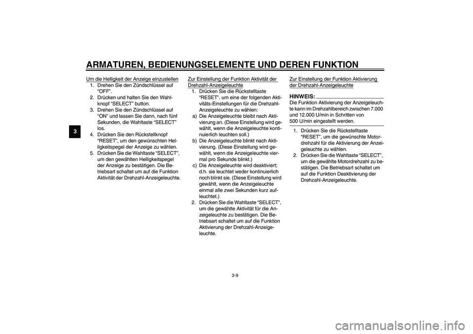 YAMAHA YZF-R1 2003 Betriebsanleitungen (in German) ARMATUREN, BEDIENUNGSELEMENTE UND DEREN FUNKTION
3-9
3
Um die Helligkeit der Anzeige einzustellen1. Drehen Sie den Zündschlüssel auf
“OFF”.
2. Drücken und halten Sie den Wahl-
knopf “SELECT YAMAHA YZF-R1 2003 Betriebsanleitungen (in German) ARMATUREN, BEDIENUNGSELEMENTE UND DEREN FUNKTION
3-9
3
Um die Helligkeit der Anzeige einzustellen1. Drehen Sie den Zündschlüssel auf
“OFF”.
2. Drücken und halten Sie den Wahl-
knopf “SELECT
