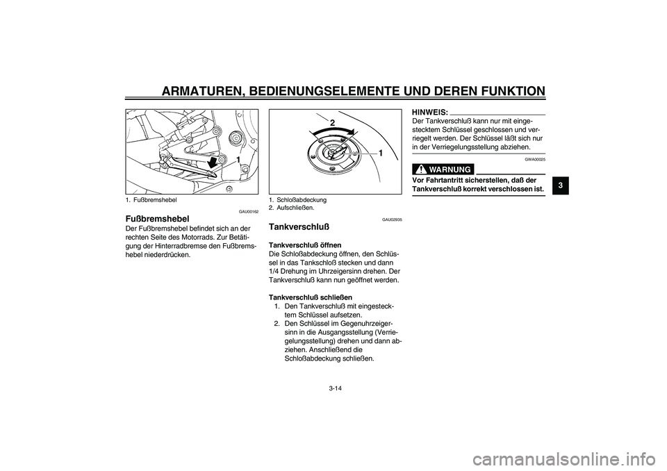 YAMAHA YZF-R1 2003 Betriebsanleitungen (in German) ARMATUREN, BEDIENUNGSELEMENTE UND DEREN FUNKTION
3-14
3
GAU00162
Fußbremshebel Der Fußbremshebel befindet sich an der
rechten Seite des Motorrads. Zur Betäti-
gung der Hinterradbremse den Fußbrem YAMAHA YZF-R1 2003 Betriebsanleitungen (in German) ARMATUREN, BEDIENUNGSELEMENTE UND DEREN FUNKTION
3-14
3
GAU00162
Fußbremshebel Der Fußbremshebel befindet sich an der
rechten Seite des Motorrads. Zur Betäti-
gung der Hinterradbremse den Fußbrem