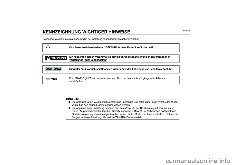 YAMAHA YZF-R1 2003 Betriebsanleitungen (in German) GAU00005
KENNZEICHNUNG WICHTIGER HINWEISEBesonders wichtige Informationen sind in der Anleitung folgendermaßen gekennzeichnet.
Das Ausrufezeichen bedeutet “GEFAHR! Achten Sie auf Ihre Sicherheit! YAMAHA YZF-R1 2003 Betriebsanleitungen (in German) GAU00005
KENNZEICHNUNG WICHTIGER HINWEISEBesonders wichtige Informationen sind in der Anleitung folgendermaßen gekennzeichnet.
Das Ausrufezeichen bedeutet “GEFAHR! Achten Sie auf Ihre Sicherheit!