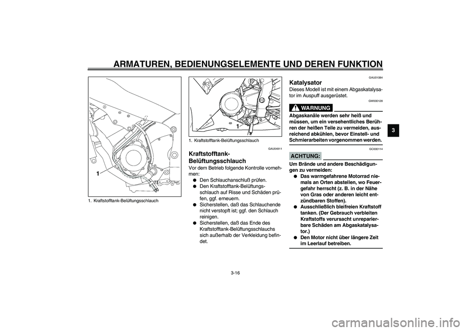 YAMAHA YZF-R1 2003 Betriebsanleitungen (in German) ARMATUREN, BEDIENUNGSELEMENTE UND DEREN FUNKTION
3-16
3
GAU04911
Kraftstofftank-
Belüftungsschlauch Vor dem Betrieb folgende Kontrolle vorneh-
men:
Den Schlauchanschluß prüfen.
Den Kraftstofftan YAMAHA YZF-R1 2003 Betriebsanleitungen (in German) ARMATUREN, BEDIENUNGSELEMENTE UND DEREN FUNKTION
3-16
3
GAU04911
Kraftstofftank-
Belüftungsschlauch Vor dem Betrieb folgende Kontrolle vorneh-
men:
Den Schlauchanschluß prüfen.
Den Kraftstofftan