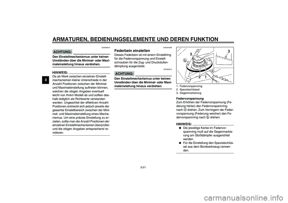 YAMAHA YZF-R1 2003 Betriebsanleitungen (in German) ARMATUREN, BEDIENUNGSELEMENTE UND DEREN FUNKTION
3-21
3
GC000015
ACHTUNG:_ Den Einstellmechanismus unter keinen
Umständen über die Minimal- oder Maxi-
maleinstellung hinaus verdrehen. _HINWEIS:_ Da YAMAHA YZF-R1 2003 Betriebsanleitungen (in German) ARMATUREN, BEDIENUNGSELEMENTE UND DEREN FUNKTION
3-21
3
GC000015
ACHTUNG:_ Den Einstellmechanismus unter keinen
Umständen über die Minimal- oder Maxi-
maleinstellung hinaus verdrehen. _HINWEIS:_ Da