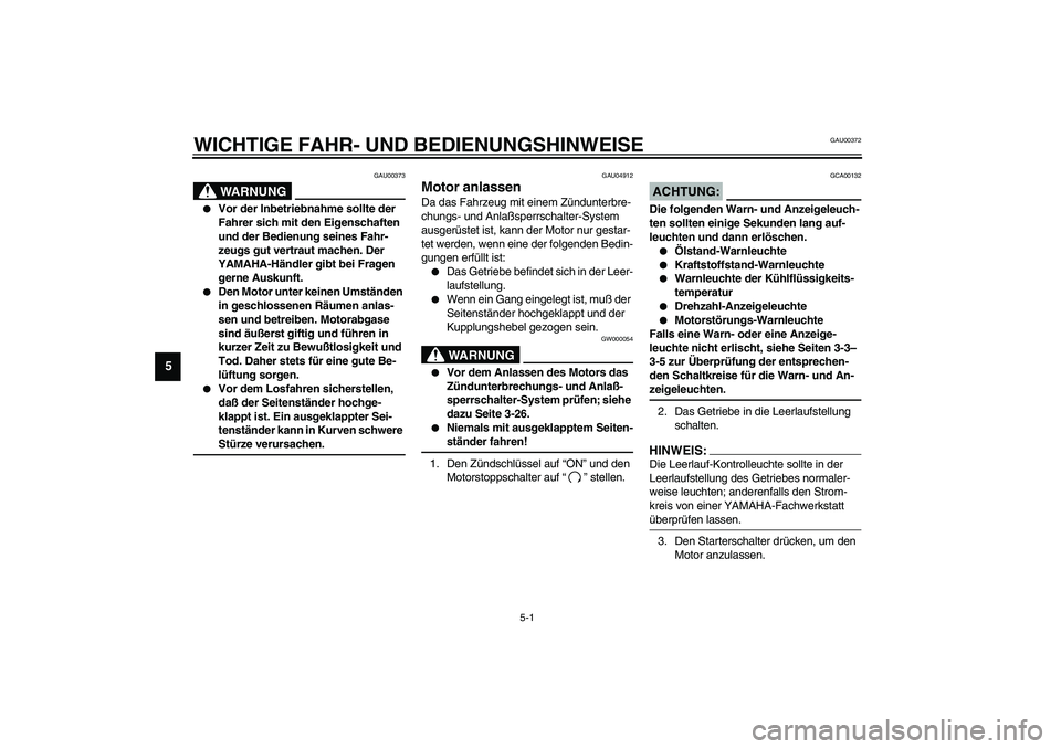 YAMAHA YZF-R1 2003 Betriebsanleitungen (in German) 5-1
5
GAU00372
5-WICHTIGE FAHR- UND BEDIENUNGSHINWEISE
GAU00373
WARNUNG
_
Vor der Inbetriebnahme sollte der
Fahrer sich mit den Eigenschaften
und der Bedienung seines Fahr-
zeugs gut vertraut mach YAMAHA YZF-R1 2003 Betriebsanleitungen (in German) 5-1
5
GAU00372
5-WICHTIGE FAHR- UND BEDIENUNGSHINWEISE
GAU00373
WARNUNG
_
Vor der Inbetriebnahme sollte der
Fahrer sich mit den Eigenschaften
und der Bedienung seines Fahr-
zeugs gut vertraut mach