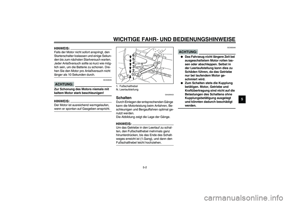 YAMAHA YZF-R1 2003 Betriebsanleitungen (in German) WICHTIGE FAHR- UND BEDIENUNGSHINWEISE
5-2
5
HINWEIS:_ Falls der Motor nicht sofort anspringt, den
Starterschalter loslassen und einige Sekun-
den bis zum nächsten Startversuch warten.
Jeder Anlaßv YAMAHA YZF-R1 2003 Betriebsanleitungen (in German) WICHTIGE FAHR- UND BEDIENUNGSHINWEISE
5-2
5
HINWEIS:_ Falls der Motor nicht sofort anspringt, den
Starterschalter loslassen und einige Sekun-
den bis zum nächsten Startversuch warten.
Jeder Anlaßv