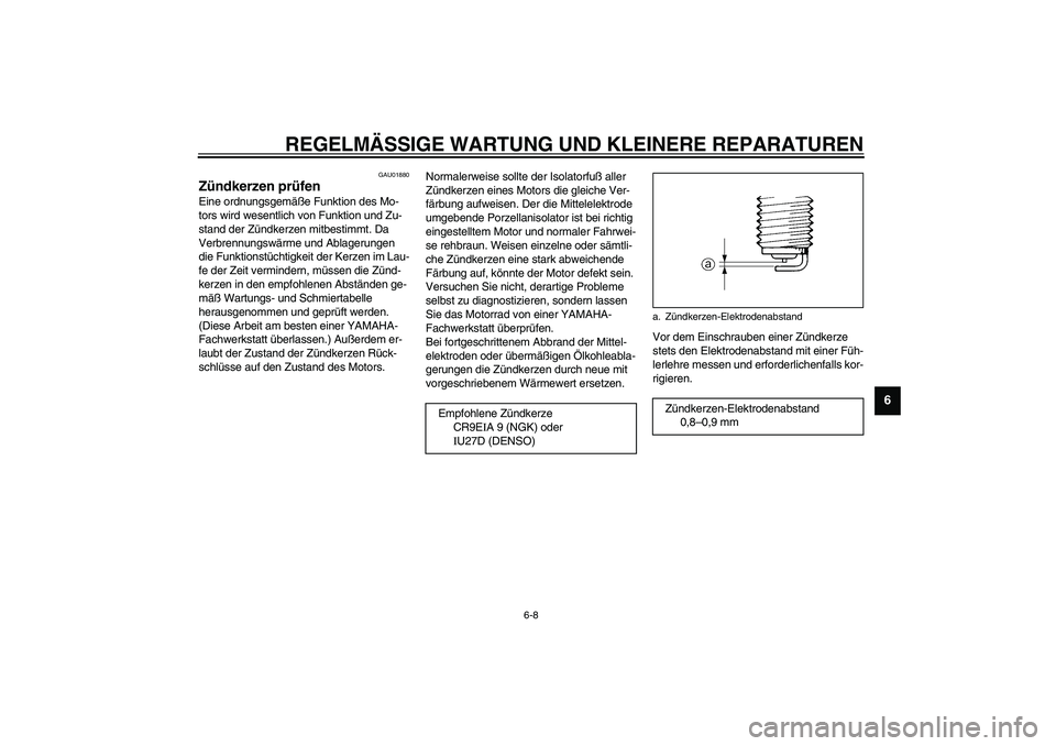 YAMAHA YZF-R1 2003 Betriebsanleitungen (in German) REGELMÄSSIGE WARTUNG UND KLEINERE REPARATUREN
6-8
6
GAU01880
Zündkerzen prüfen Eine ordnungsgemäße Funktion des Mo-
tors wird wesentlich von Funktion und Zu-
stand der Zündkerzen mitbestimmt. Da YAMAHA YZF-R1 2003 Betriebsanleitungen (in German) REGELMÄSSIGE WARTUNG UND KLEINERE REPARATUREN
6-8
6
GAU01880
Zündkerzen prüfen Eine ordnungsgemäße Funktion des Mo-
tors wird wesentlich von Funktion und Zu-
stand der Zündkerzen mitbestimmt. Da