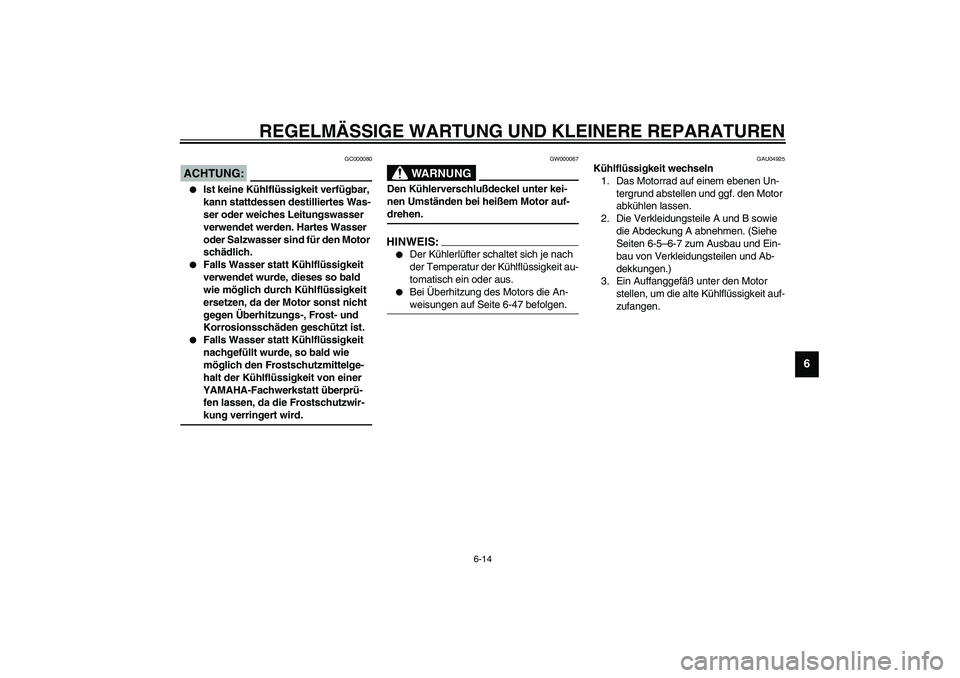 YAMAHA YZF-R1 2003 Betriebsanleitungen (in German) REGELMÄSSIGE WARTUNG UND KLEINERE REPARATUREN
6-14
6
GC000080
ACHTUNG:_
Ist keine Kühlflüssigkeit verfügbar,
kann stattdessen destilliertes Was-
ser oder weiches Leitungswasser
verwendet werde YAMAHA YZF-R1 2003 Betriebsanleitungen (in German) REGELMÄSSIGE WARTUNG UND KLEINERE REPARATUREN
6-14
6
GC000080
ACHTUNG:_
Ist keine Kühlflüssigkeit verfügbar,
kann stattdessen destilliertes Was-
ser oder weiches Leitungswasser
verwendet werde
