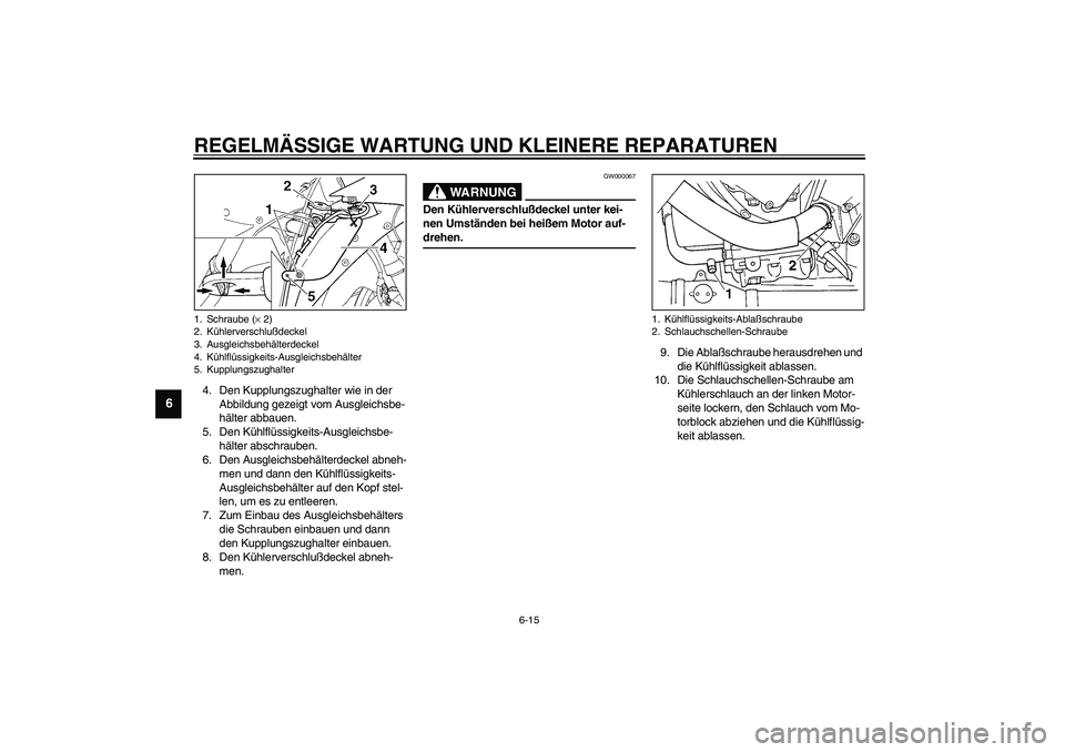 YAMAHA YZF-R1 2003 Betriebsanleitungen (in German) REGELMÄSSIGE WARTUNG UND KLEINERE REPARATUREN
6-15
6
4. Den Kupplungszughalter wie in der
Abbildung gezeigt vom Ausgleichsbe-
hälter abbauen.
5. Den Kühlflüssigkeits-Ausgleichsbe-
hälter abschra YAMAHA YZF-R1 2003 Betriebsanleitungen (in German) REGELMÄSSIGE WARTUNG UND KLEINERE REPARATUREN
6-15
6
4. Den Kupplungszughalter wie in der
Abbildung gezeigt vom Ausgleichsbe-
hälter abbauen.
5. Den Kühlflüssigkeits-Ausgleichsbe-
hälter abschra