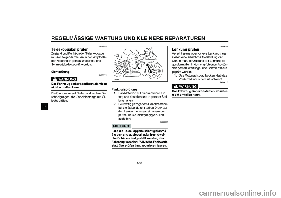 YAMAHA YZF-R1 2003 Betriebsanleitungen (in German) REGELMÄSSIGE WARTUNG UND KLEINERE REPARATUREN
6-33
6
GAU02939
Teleskopgabel prüfen Zustand und Funktion der Teleskopgabel
müssen folgendermaßen in den empfohle-
nen Abständen gemäß Wartungs- u YAMAHA YZF-R1 2003 Betriebsanleitungen (in German) REGELMÄSSIGE WARTUNG UND KLEINERE REPARATUREN
6-33
6
GAU02939
Teleskopgabel prüfen Zustand und Funktion der Teleskopgabel
müssen folgendermaßen in den empfohle-
nen Abständen gemäß Wartungs- u
