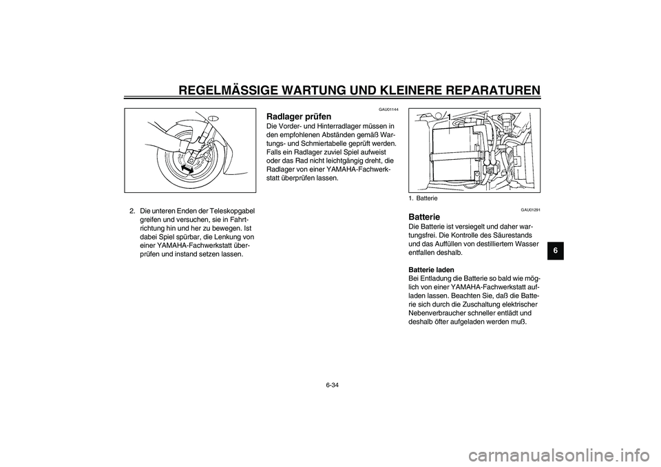 YAMAHA YZF-R1 2003 Betriebsanleitungen (in German) REGELMÄSSIGE WARTUNG UND KLEINERE REPARATUREN
6-34
6
2. Die unteren Enden der Teleskopgabel
greifen und versuchen, sie in Fahrt-
richtung hin und her zu bewegen. Ist
dabei Spiel spürbar, die Lenku YAMAHA YZF-R1 2003 Betriebsanleitungen (in German) REGELMÄSSIGE WARTUNG UND KLEINERE REPARATUREN
6-34
6
2. Die unteren Enden der Teleskopgabel
greifen und versuchen, sie in Fahrt-
richtung hin und her zu bewegen. Ist
dabei Spiel spürbar, die Lenku