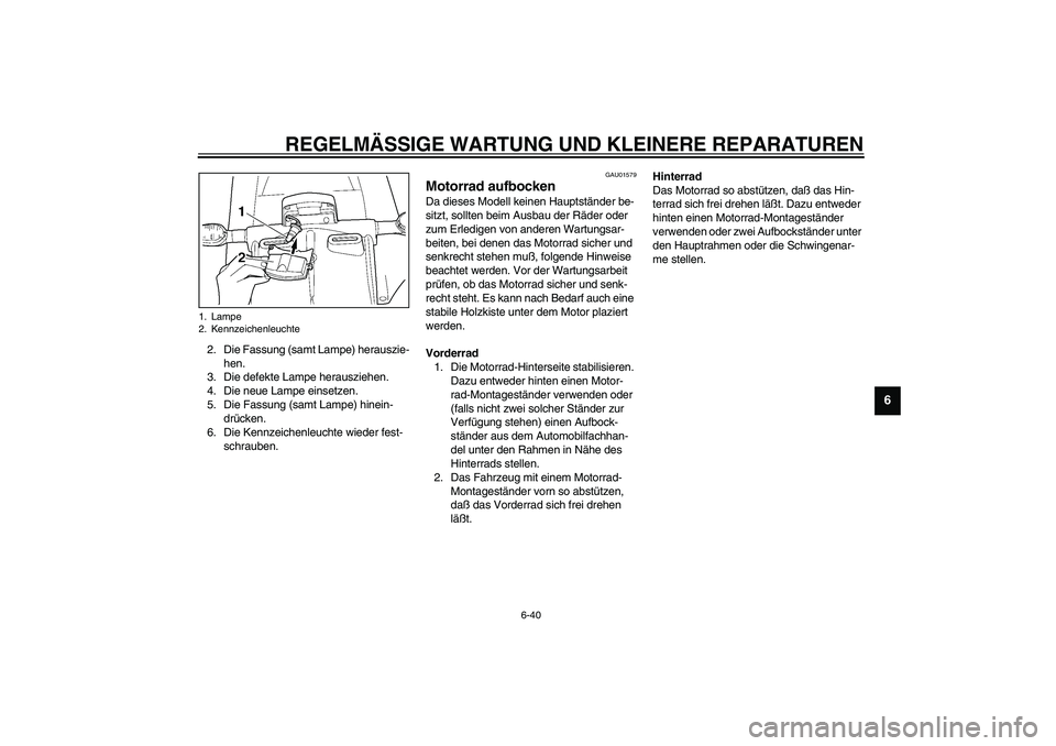 YAMAHA YZF-R1 2003 Betriebsanleitungen (in German) REGELMÄSSIGE WARTUNG UND KLEINERE REPARATUREN
6-40
6
2. Die Fassung (samt Lampe) herauszie-
hen.
3. Die defekte Lampe herausziehen.
4. Die neue Lampe einsetzen.
5. Die Fassung (samt Lampe) hinein-
dr YAMAHA YZF-R1 2003 Betriebsanleitungen (in German) REGELMÄSSIGE WARTUNG UND KLEINERE REPARATUREN
6-40
6
2. Die Fassung (samt Lampe) herauszie-
hen.
3. Die defekte Lampe herausziehen.
4. Die neue Lampe einsetzen.
5. Die Fassung (samt Lampe) hinein-
dr