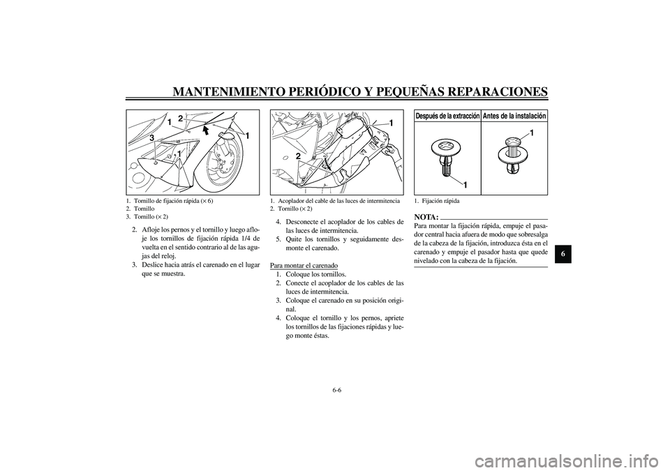 YAMAHA YZF-R1 2003 Manuale de Empleo (in Spanish) MANTENIMIENTO PERIÓDICO Y PEQUEÑAS REPARACIONES
6-6
6
2. Afloje los pernos y el tornillo y luego aflo-
je los tornillos de fijación rápida 1/4 de
vuelta en el sentido contrario al de las agu-
jas YAMAHA YZF-R1 2003 Manuale de Empleo (in Spanish) MANTENIMIENTO PERIÓDICO Y PEQUEÑAS REPARACIONES
6-6
6
2. Afloje los pernos y el tornillo y luego aflo-
je los tornillos de fijación rápida 1/4 de
vuelta en el sentido contrario al de las agu-
jas