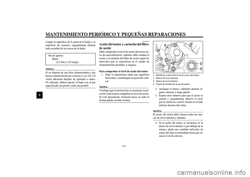 YAMAHA YZF-R1 2003 Manuale de Empleo (in Spanish) MANTENIMIENTO PERIÓDICO Y PEQUEÑAS REPARACIONES
6-9
6
Limpie la superficie de la junta de la bujía y su
superficie de contacto; seguidamente elimine
toda suciedad de las roscas de la bujía.NOTA:_ YAMAHA YZF-R1 2003 Manuale de Empleo (in Spanish) MANTENIMIENTO PERIÓDICO Y PEQUEÑAS REPARACIONES
6-9
6
Limpie la superficie de la junta de la bujía y su
superficie de contacto; seguidamente elimine
toda suciedad de las roscas de la bujía.NOTA:_