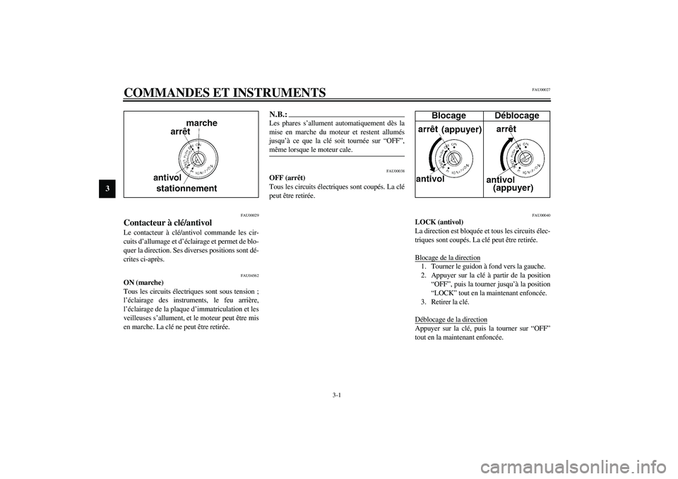 YAMAHA YZF-R1 2003  Notices Demploi (in French) 3-1
3
FAU00027
3-COMMANDES ET INSTRUMENTS 
FAU00029
Contacteur à clé/antivol Le contacteur à clé/antivol commande les cir-
cuits d’allumage et d’éclairage et permet de blo-
quer la direction.