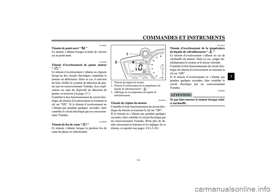 YAMAHA YZF-R1 2003  Notices Demploi (in French) COMMANDES ET INSTRUMENTS
3-4
3
FAU00061
Témoin de point mort “” 
Ce témoin s’allume lorsque la boîte de vitesses
est au point mort.
FAU04896
Témoin d’avertissement de panne moteur
“” 
