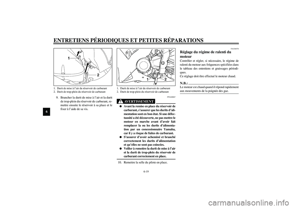 YAMAHA YZF-R1 2003 Notices Demploi (in French) ENTRETIENS PÉRIODIQUES ET PETITES RÉPARATIONS
6-19
6
9. Brancher la durit de mise à l’air et la durit
de trop-plein du réservoir de carburant, re-
mettre ensuite le réservoir à sa place et le
YAMAHA YZF-R1 2003 Notices Demploi (in French) ENTRETIENS PÉRIODIQUES ET PETITES RÉPARATIONS
6-19
6
9. Brancher la durit de mise à l’air et la durit
de trop-plein du réservoir de carburant, re-
mettre ensuite le réservoir à sa place et le